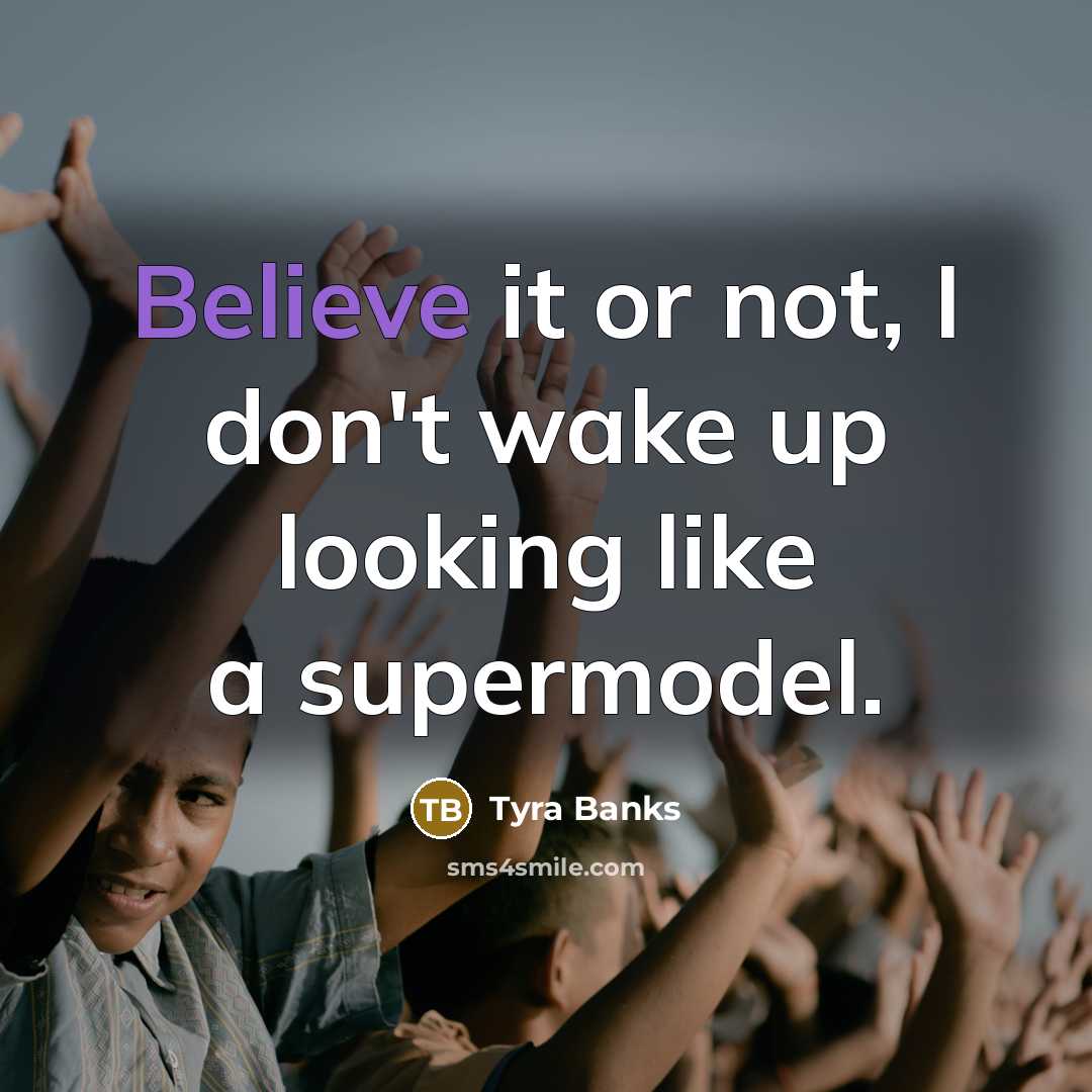 “Believe it or not, I don't wake up looking like…” quote by Tyra Banks
