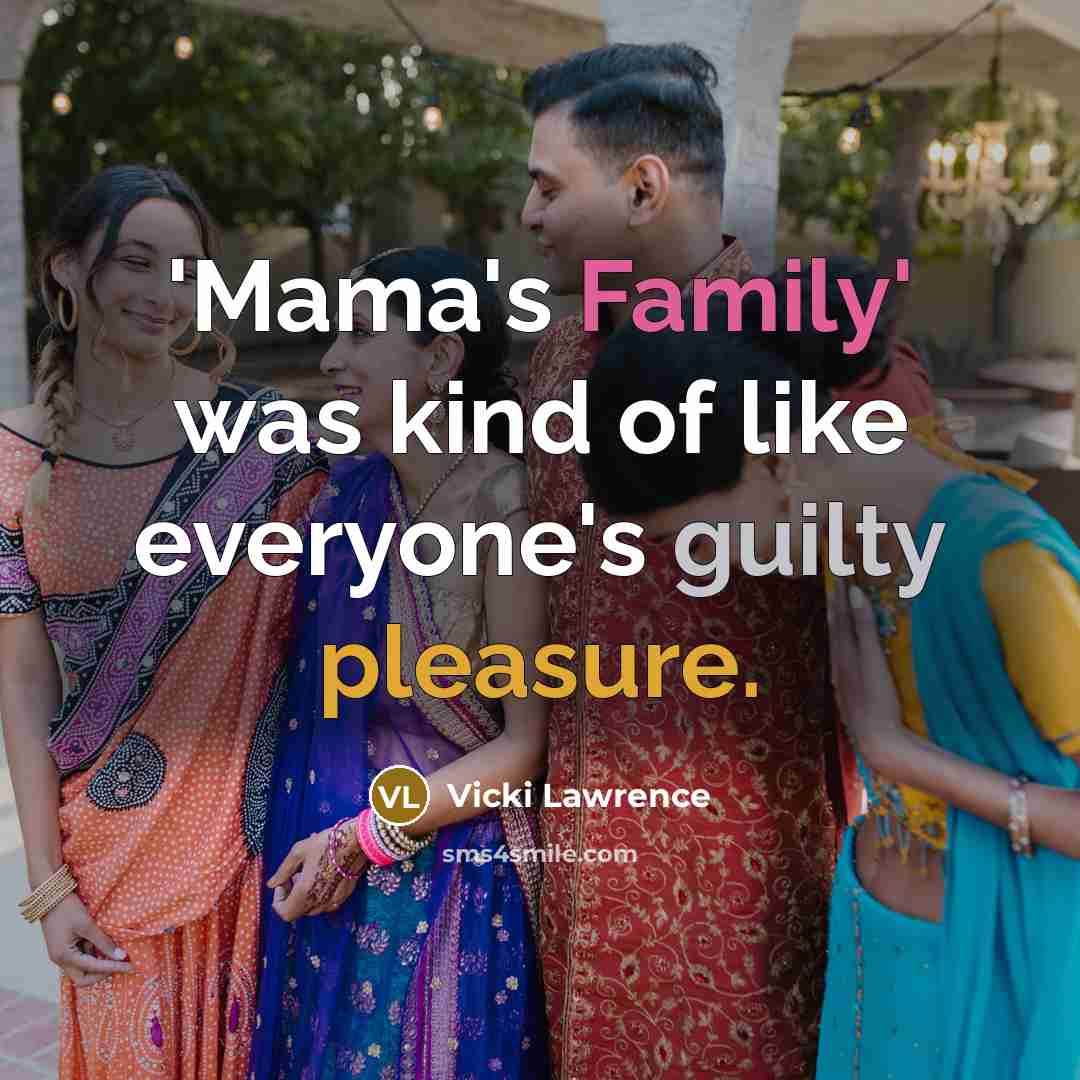 “'Mama's Family' was kind of like everyone's guilty pleasure.…” quote by Vicki Lawrence