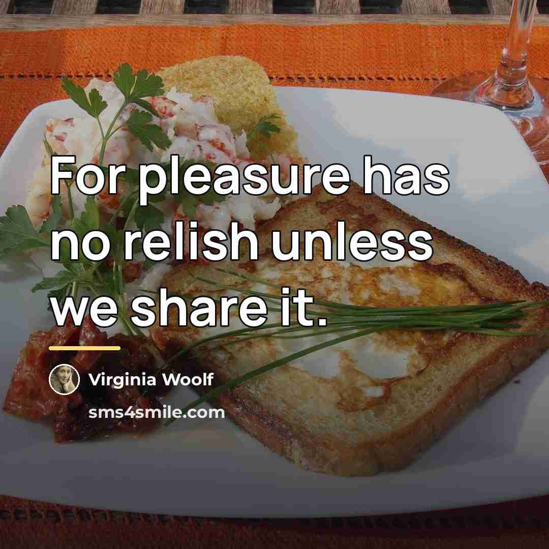“For pleasure has no relish unless we share it.…” quote by Virginia Woolf