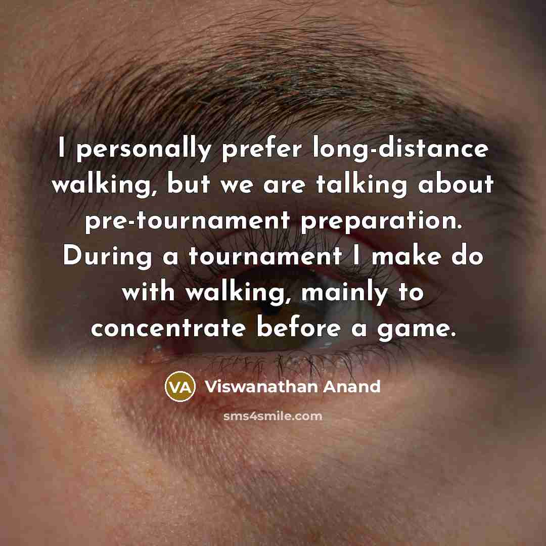 “I personally prefer long-distance walking, but we are talking about…” quote by Viswanathan Anand