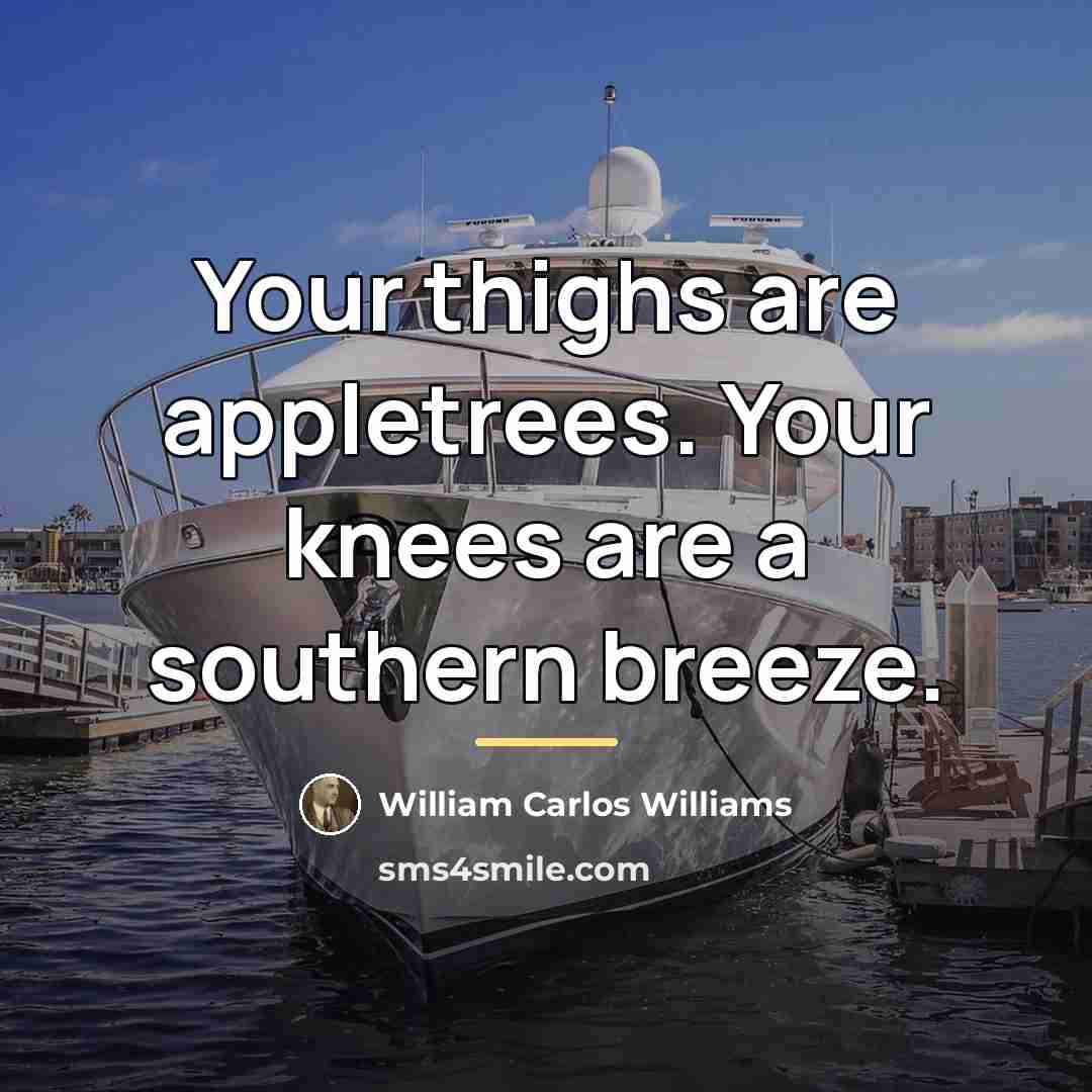 “Your thighs are appletrees. Your knees are a southern breeze.…” quote by William Carlos Williams