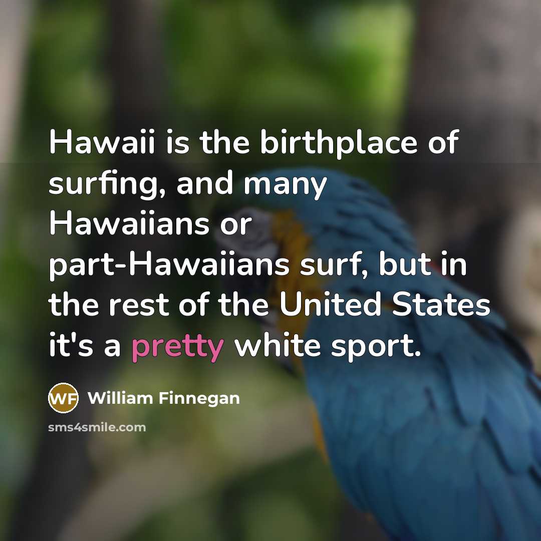 “Hawaii is the birthplace of surfing, and many Hawaiians or…” quote by William Finnegan