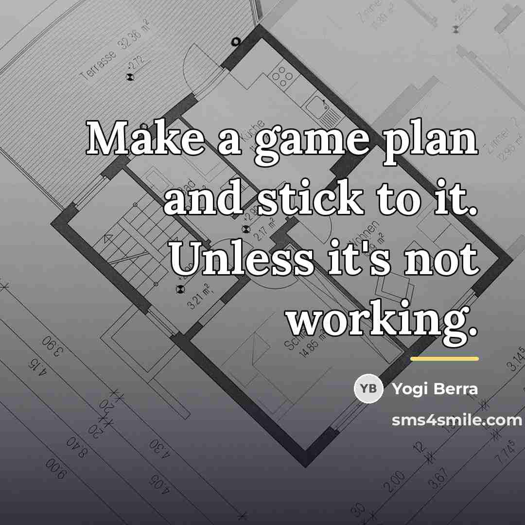 “Make a game plan and stick to it. Unless it's…” quote by Yogi Berra