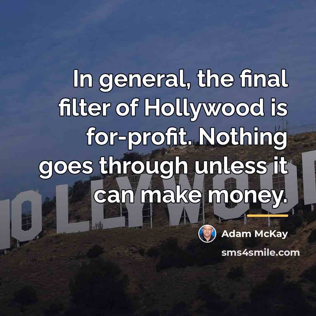 “In general, the final filter of Hollywood is for-profit. Nothing…” quote by Adam McKay