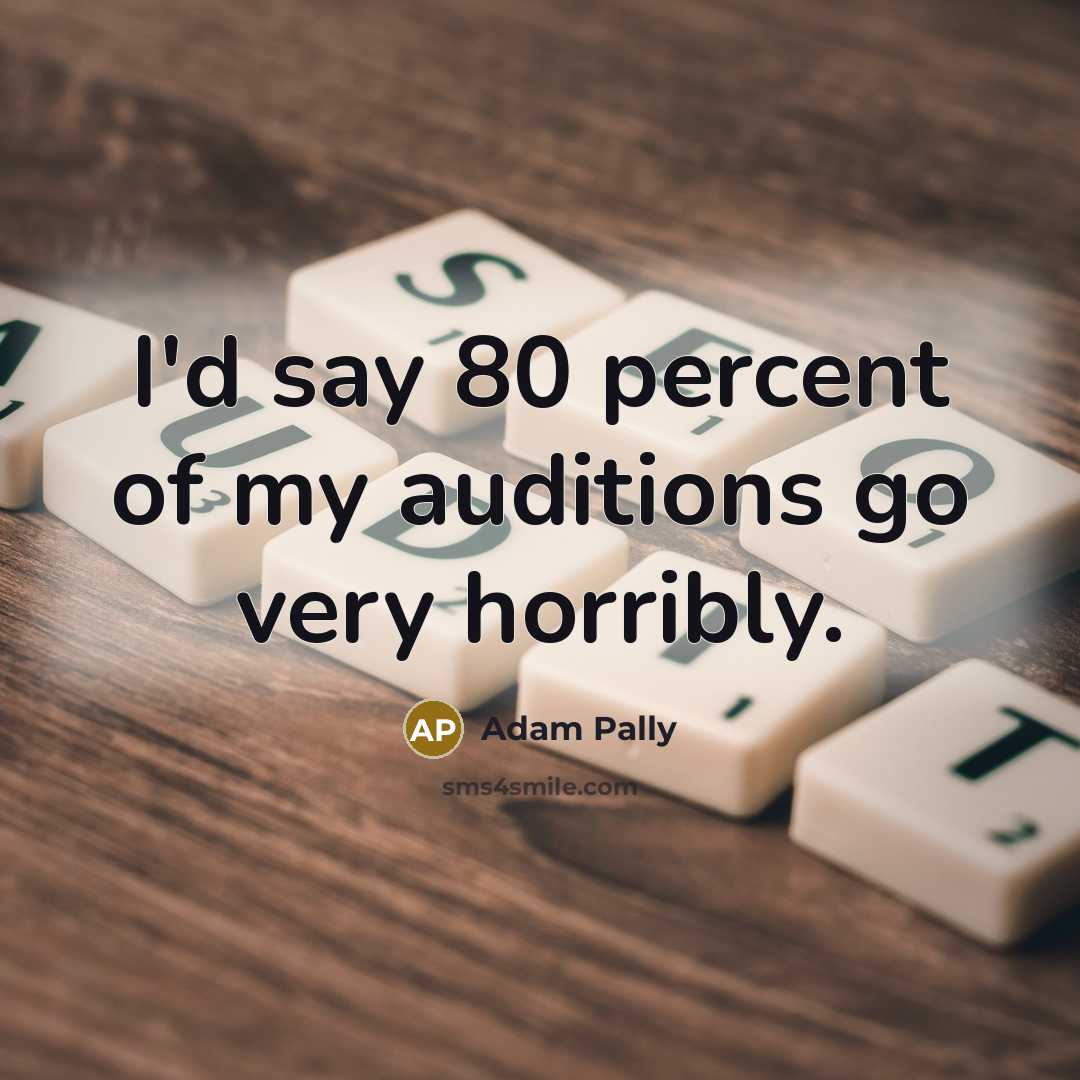 “I'd say 80 percent of my auditions go very horribly.…” quote by Adam Pally