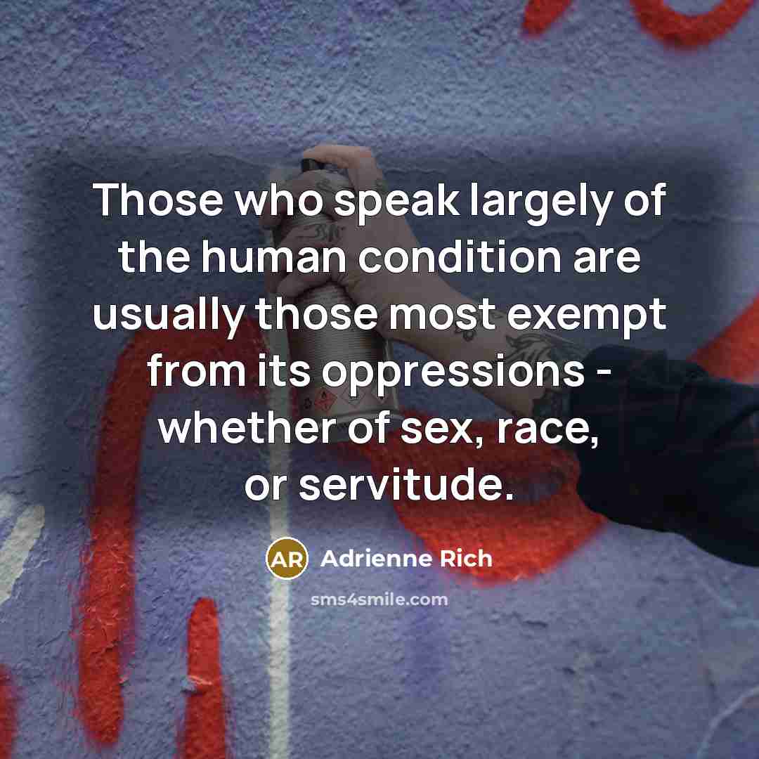 “Those who speak largely of the human condition are usually…” quote by Adrienne Rich