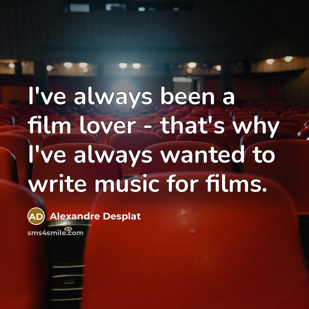 “I've always been a film lover - that's why I've…” quote by Alexandre Desplat