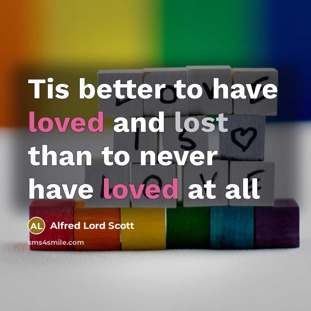 “Tis better to have loved and lost than to never have loved at all” quote by Alfred Lord Scott