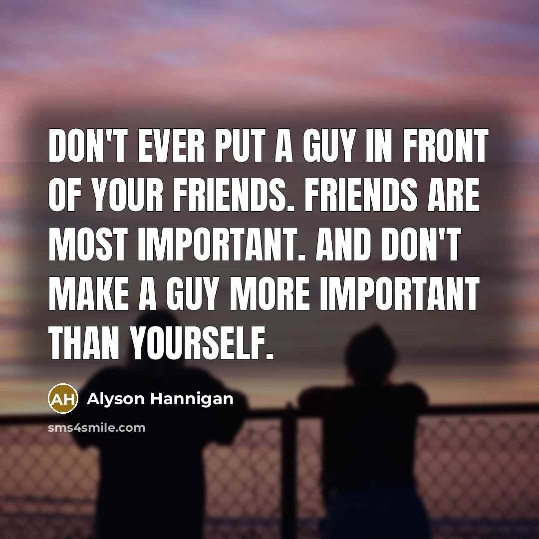 “Don't ever put a guy in front of your friends.…” quote by Alyson Hannigan