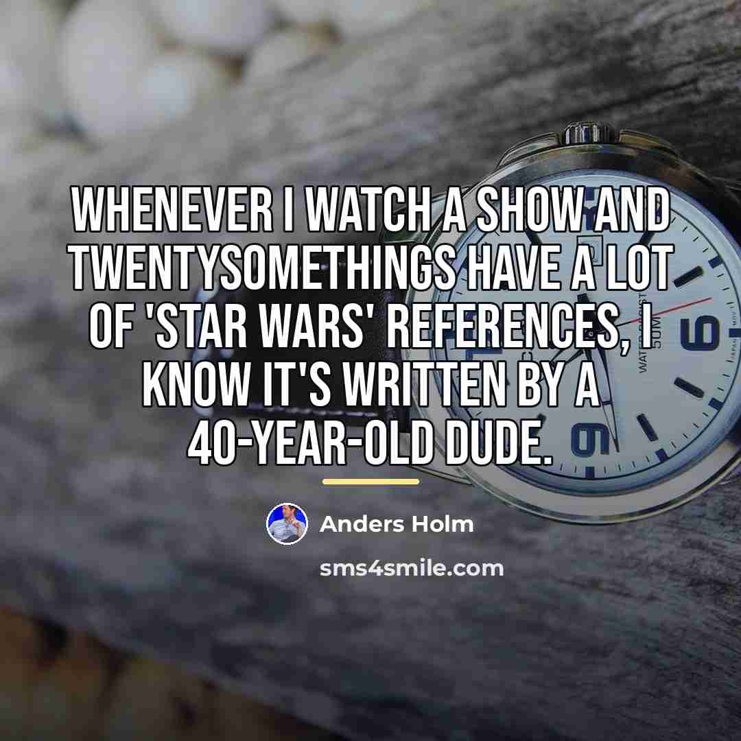 “Whenever I watch a show and twentysomethings have a lot…” quote by Anders Holm