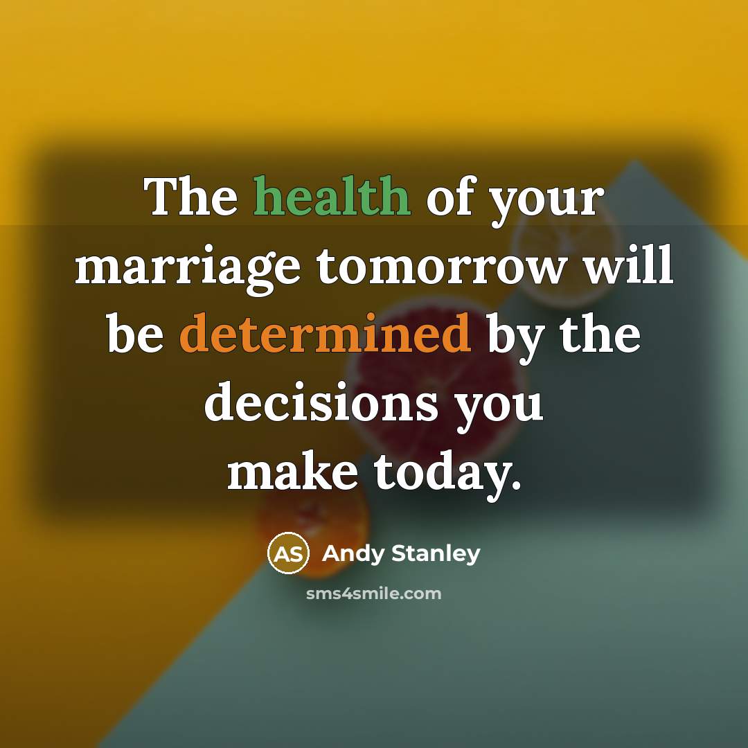 “The health of your marriage tomorrow will be determined by the decisions you make today.” quote by Andy Stanley