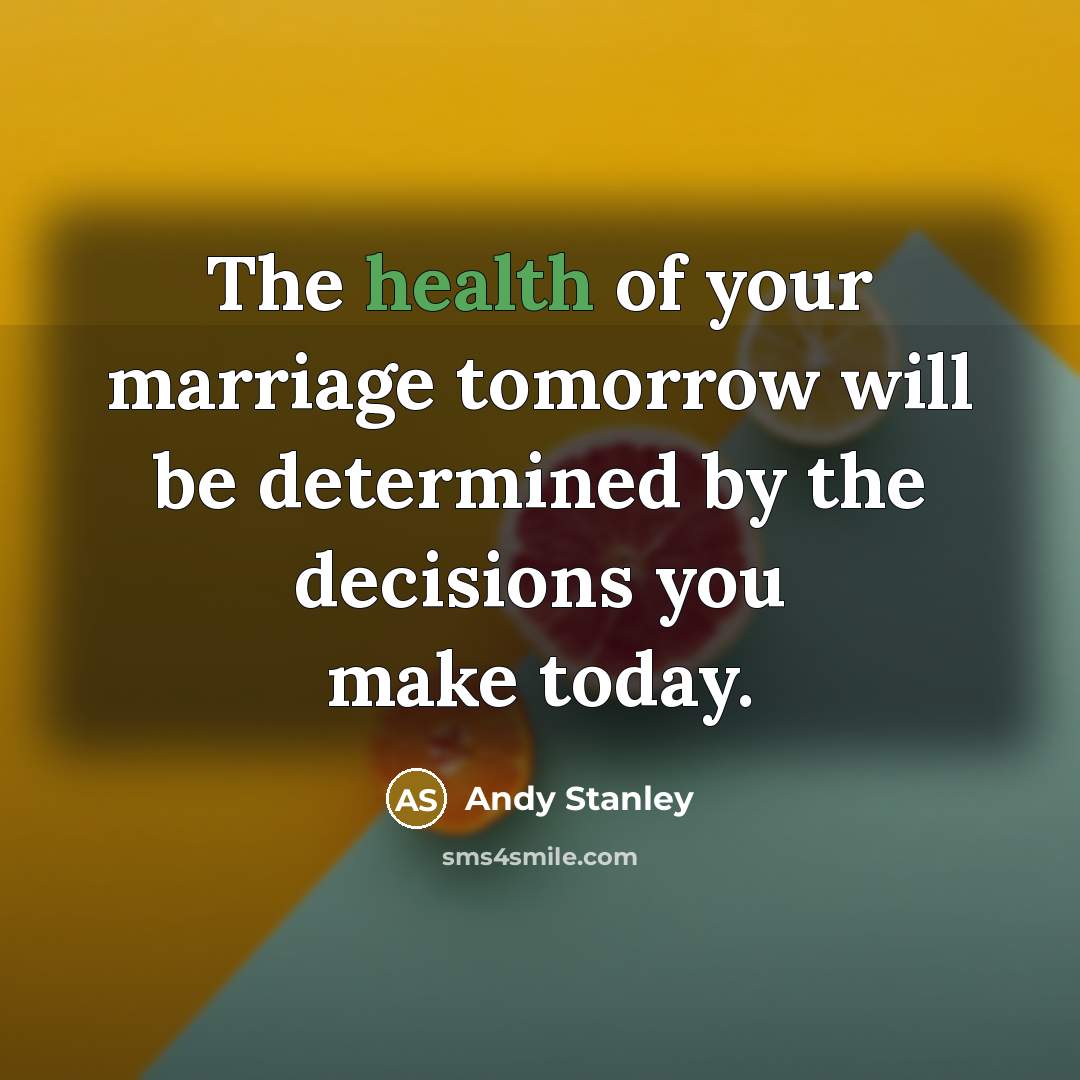“The health of your marriage tomorrow will be determined by…” quote by Andy Stanley