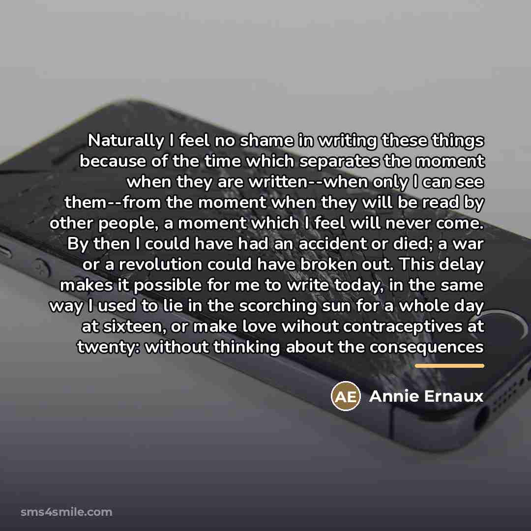 “Naturally I feel no shame in writing these things because…” quote by Annie Ernaux