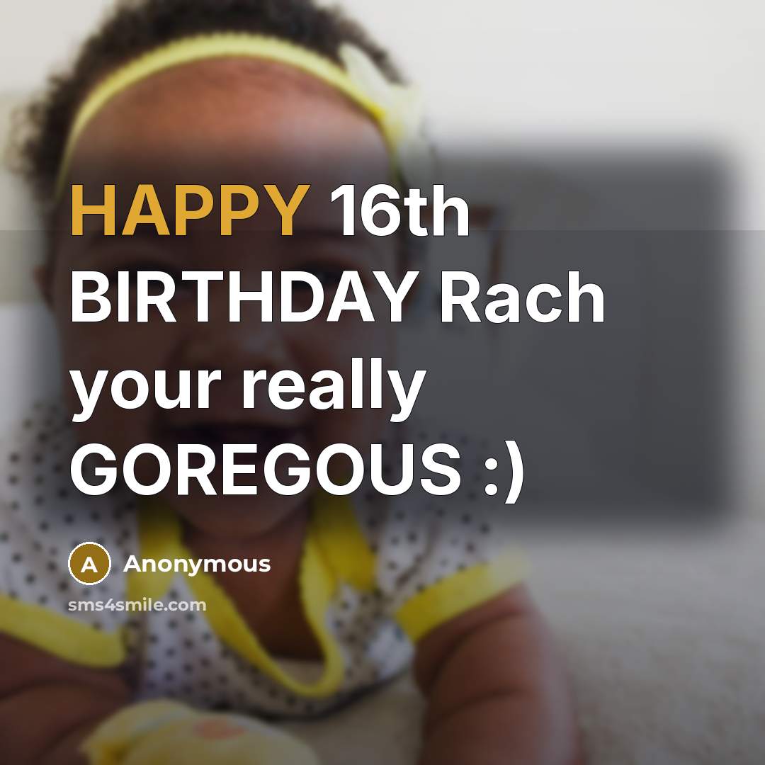 “HAPPY 16th BIRTHDAY Rach your really GOREGOUS :)” quote by Anonymous