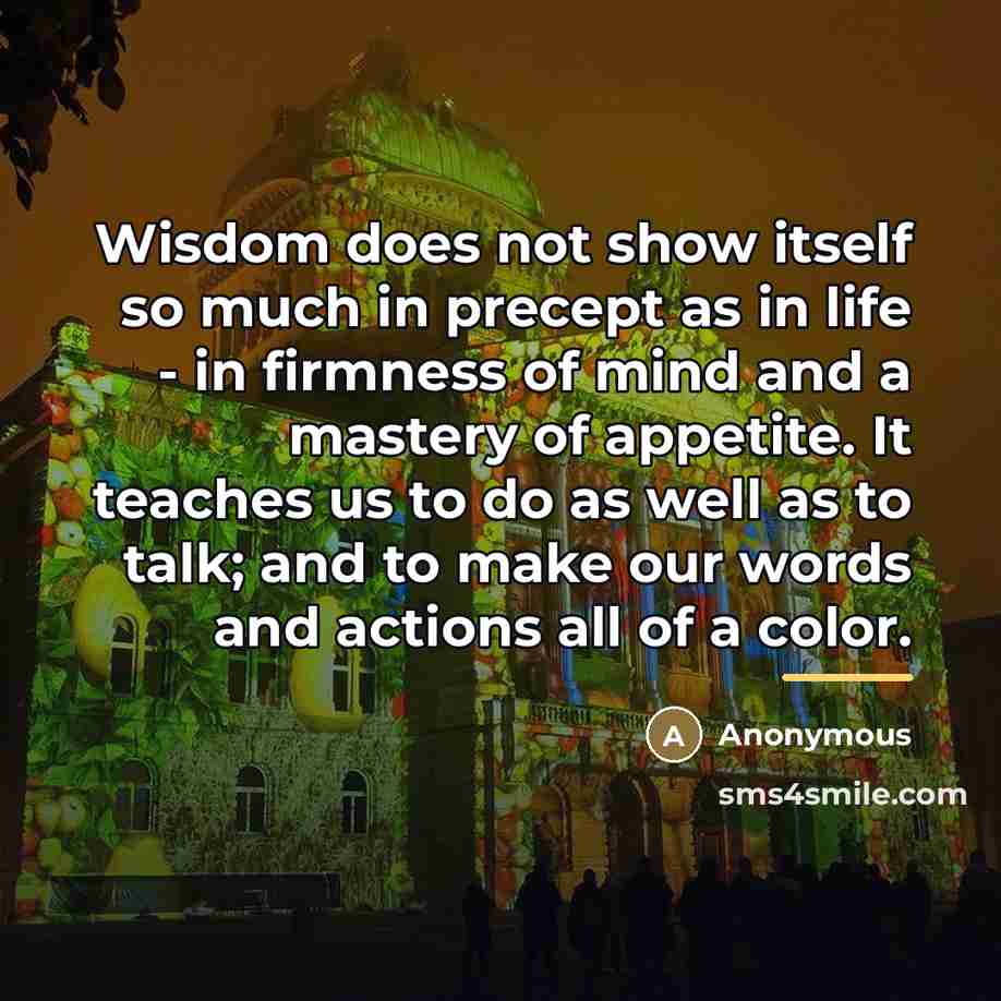 “Wisdom does not show itself so much in precept as…” quote by Anonymous