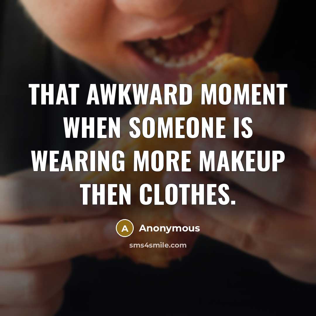 “That awkward moment when someone is wearing more makeup then…” quote by Anonymous