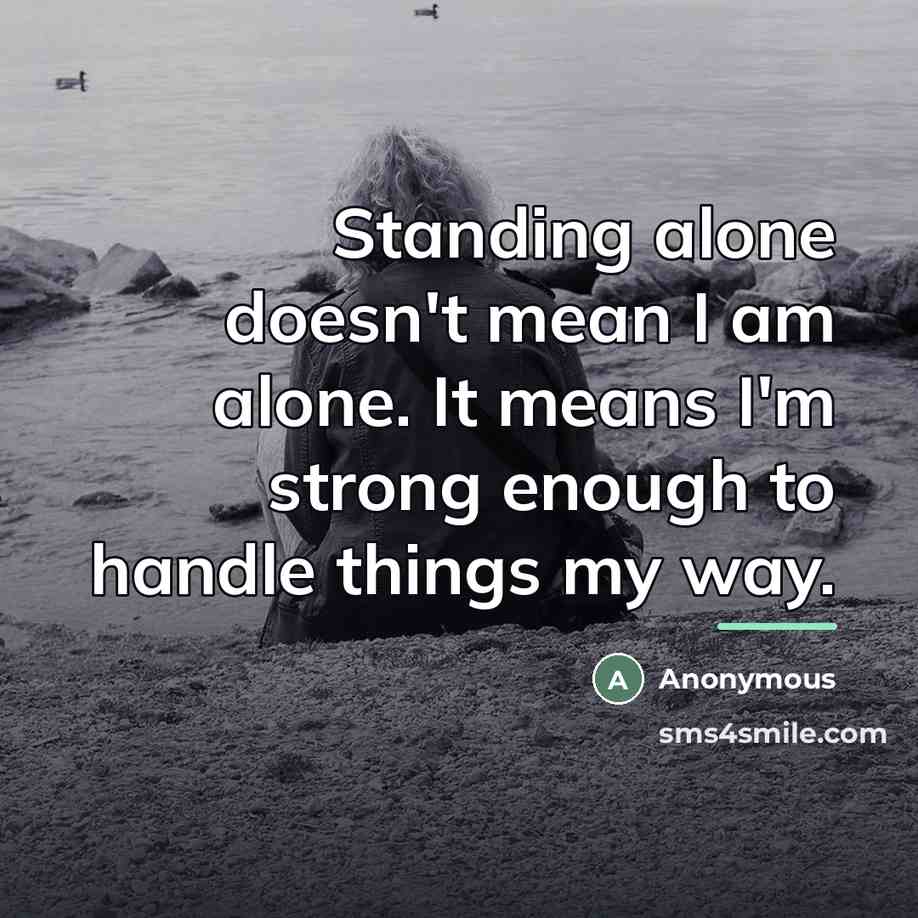 “Standing alone doesn't mean I am alone. It means I'm…” quote by Anonymous