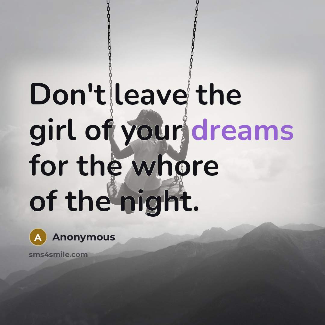 “Don't leave the girl of your dreams for the whore…” quote by Anonymous