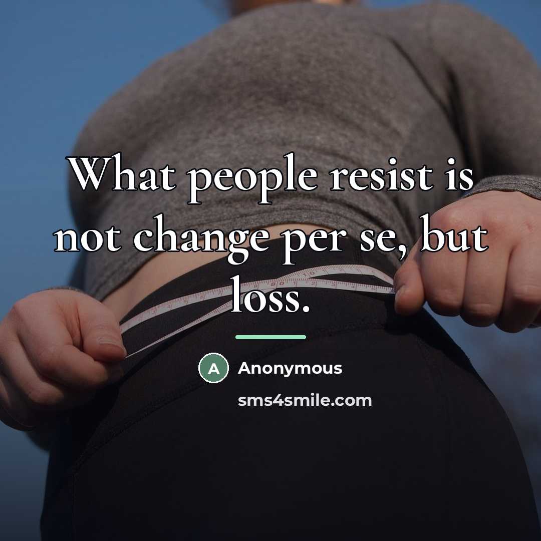 “What people resist is not change per se, but loss.…” quote by Anonymous