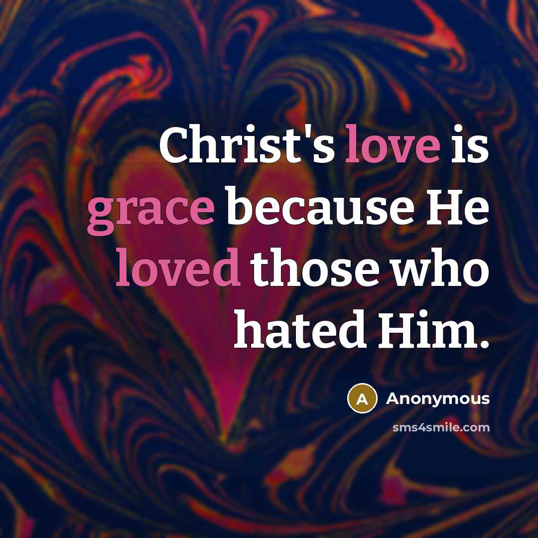 “Christ's love is grace because He loved those who hated Him.” quote by Anonymous