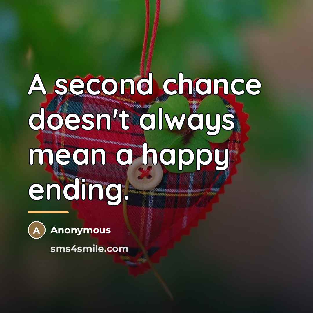 “A second chance doesn't always mean a happy ending.…” quote by Anonymous