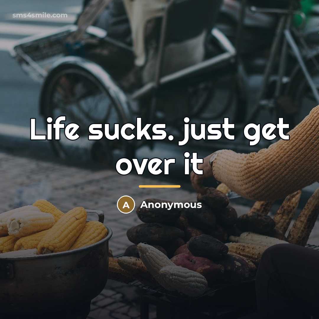 “Life sucks. just get over it…” quote by Anonymous