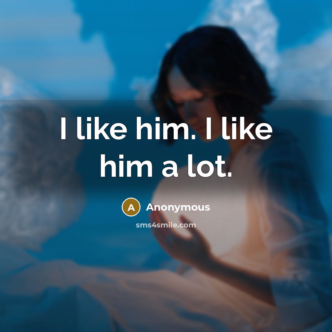 “I like him. I like him a lot.” quote by Anonymous