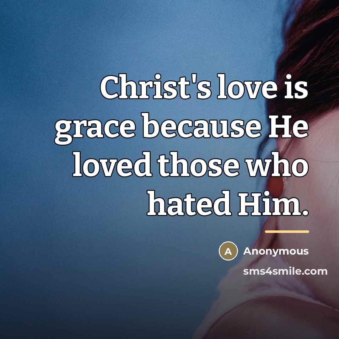 “Christ's love is grace because He loved those who hated…” quote by Anonymous