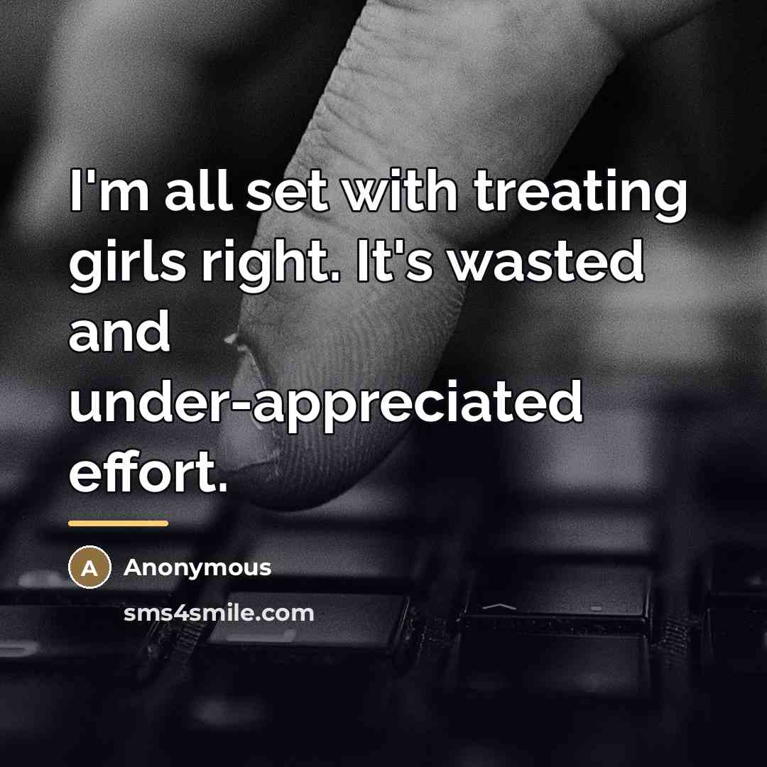 “I'm all set with treating girls right. It's wasted and…” quote by Anonymous