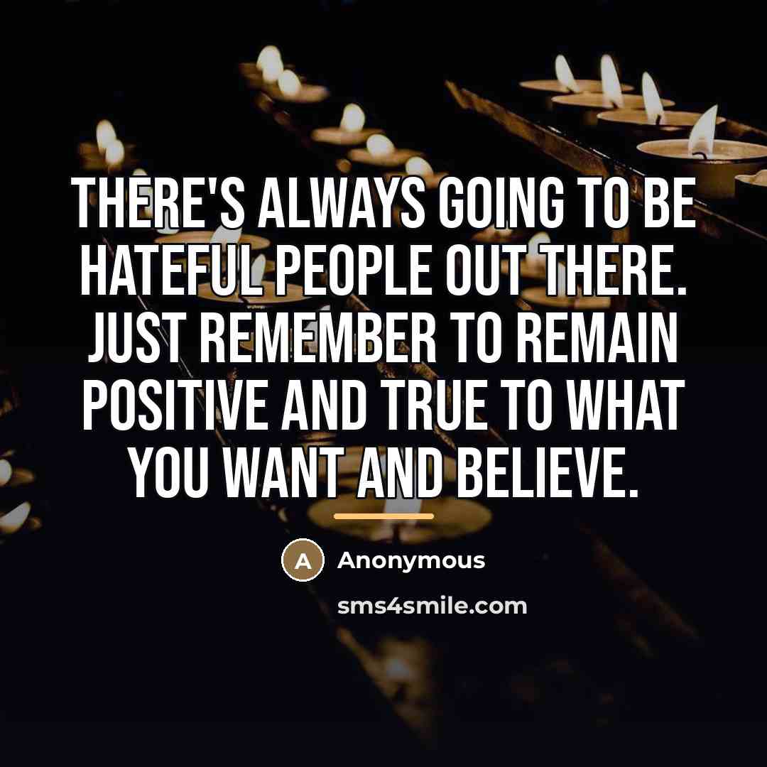 “There's always going to be hateful people out there. Just…” quote by Anonymous