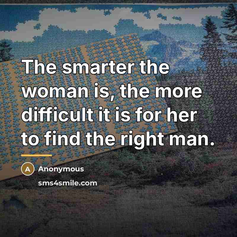 “The smarter the woman is, the more difficult it is…” quote by Anonymous