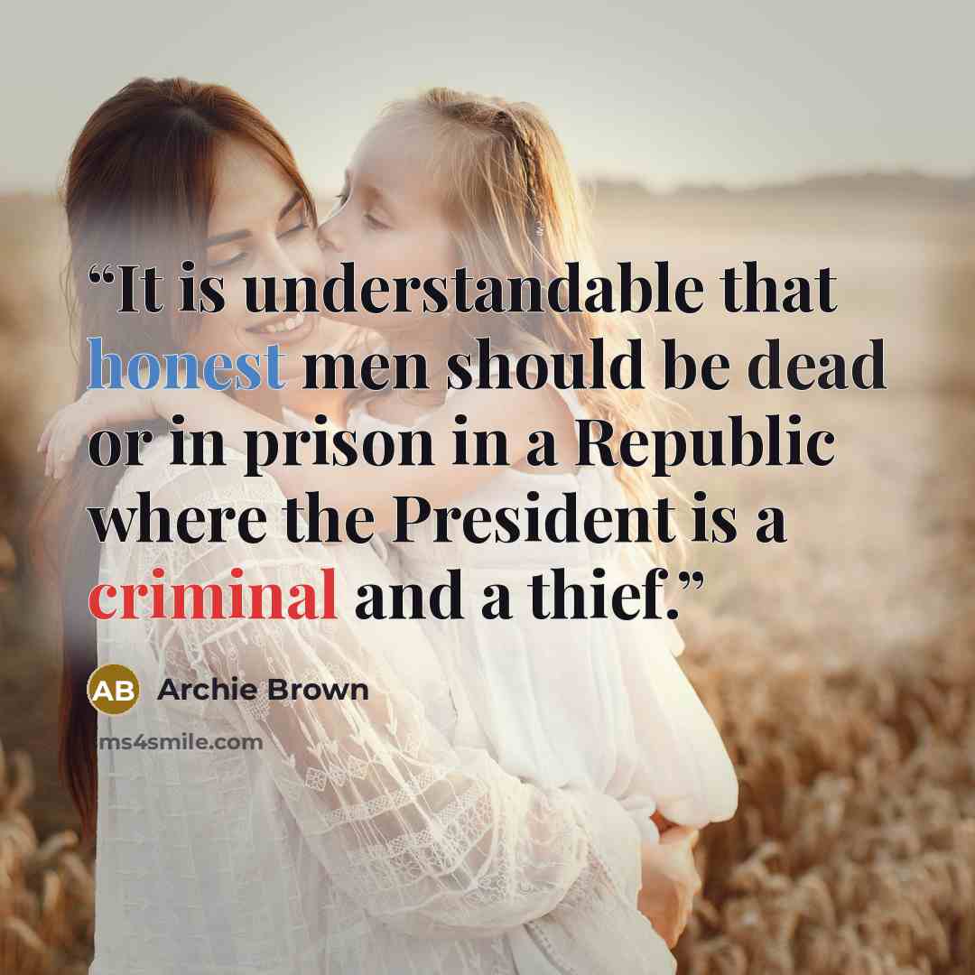 “It is understandable that honest men should be dead or in prison in a Republic where the President is a criminal and a thief.” quote by Archie Brown