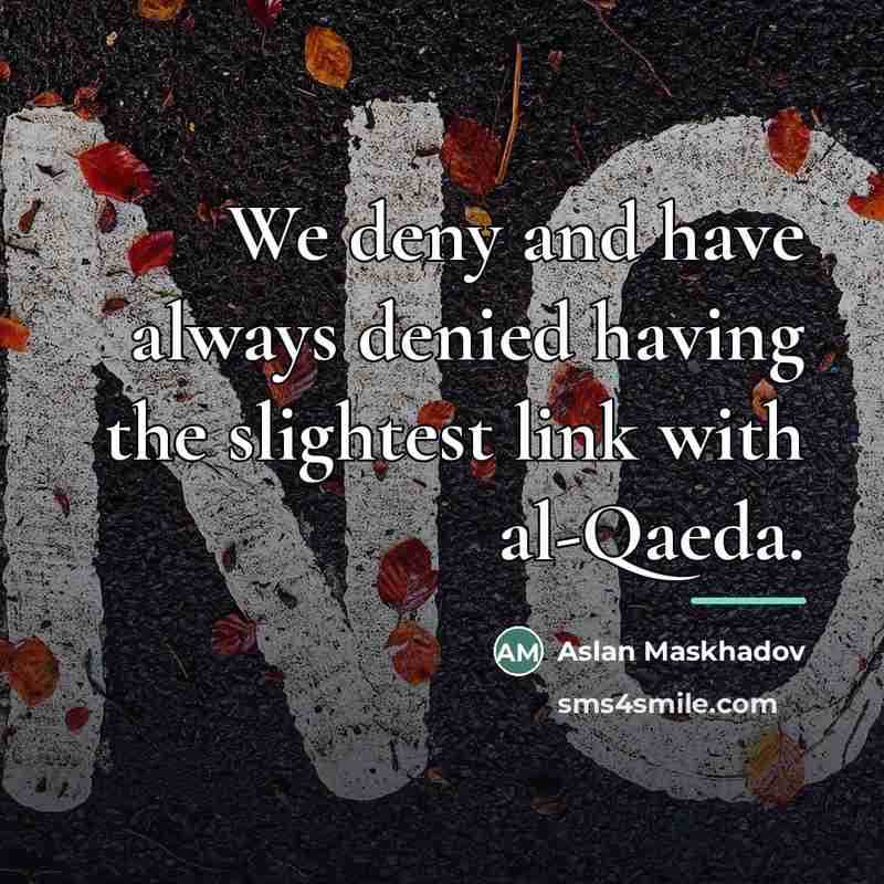 “We deny and have always denied having the slightest link…” quote by Aslan Maskhadov