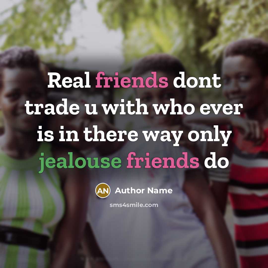 “Real friends dont trade u with who ever is in there way only jealouse friends do” quote by Author Name