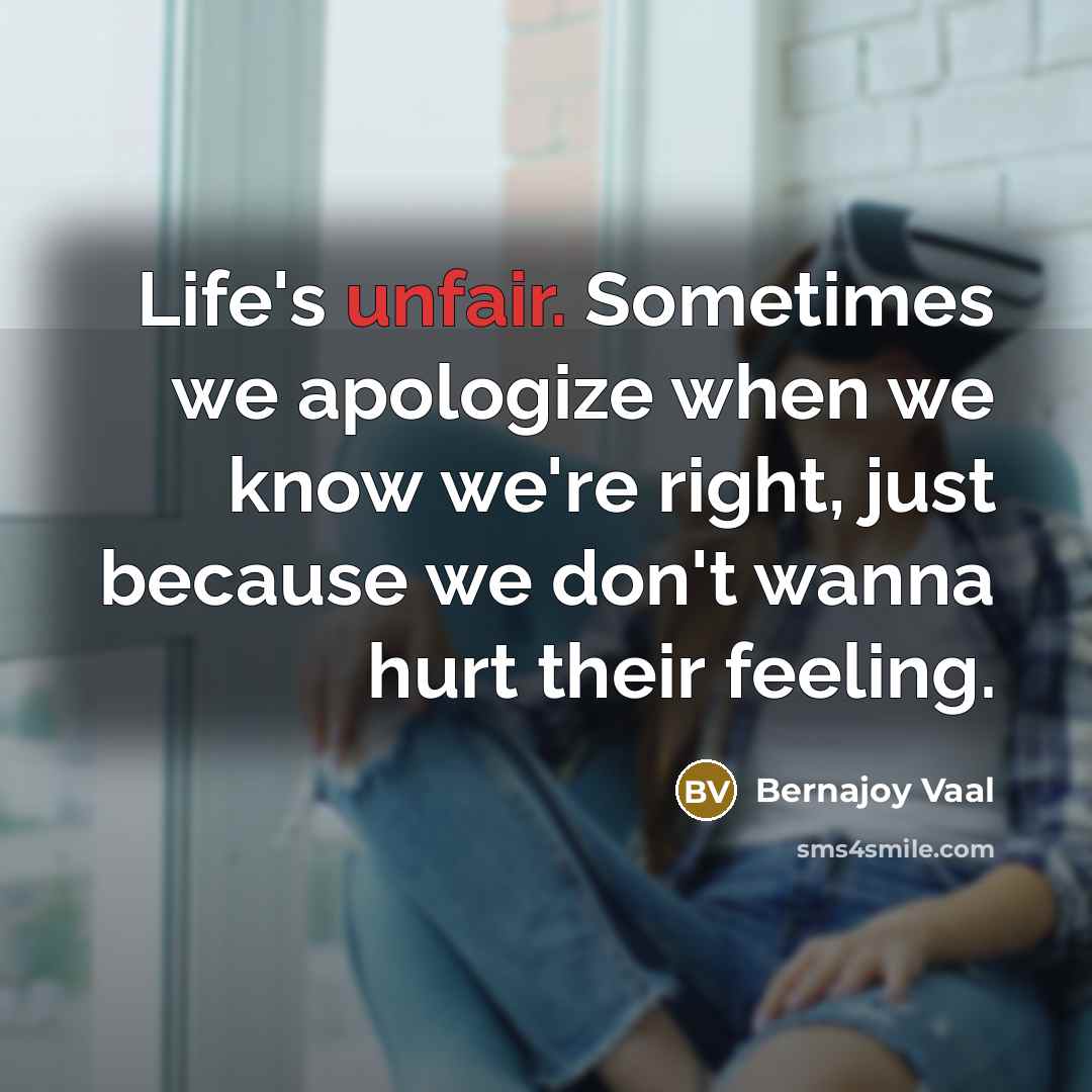 “Life's unfair. Sometimes we apologize when we know we're right,…” quote by Bernajoy Vaal