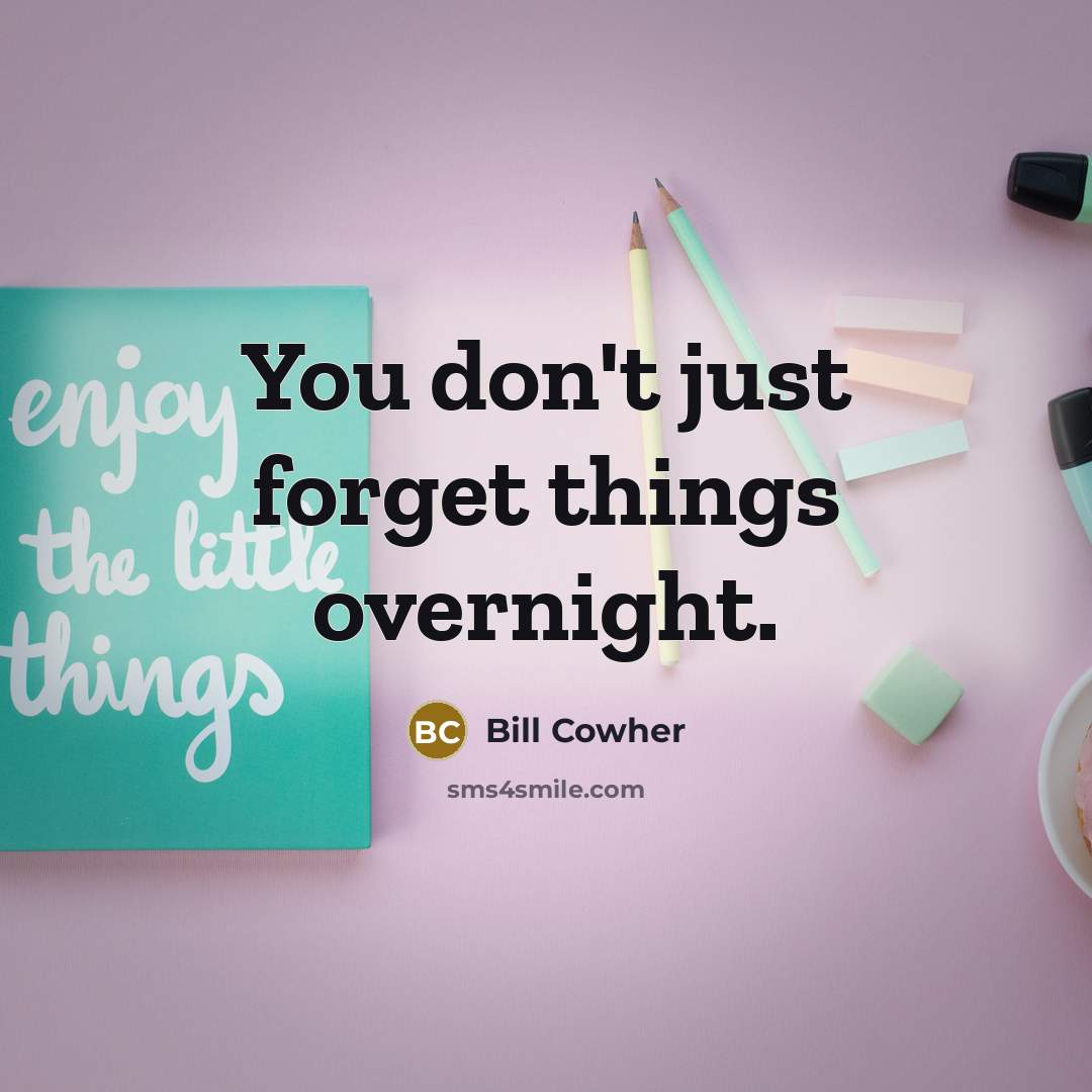 “You don't just forget things overnight.…” quote by Bill Cowher
