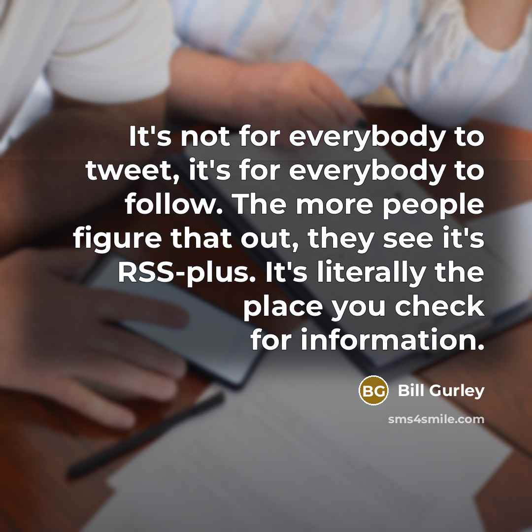 “It's not for everybody to tweet, it's for everybody to…” quote by Bill Gurley