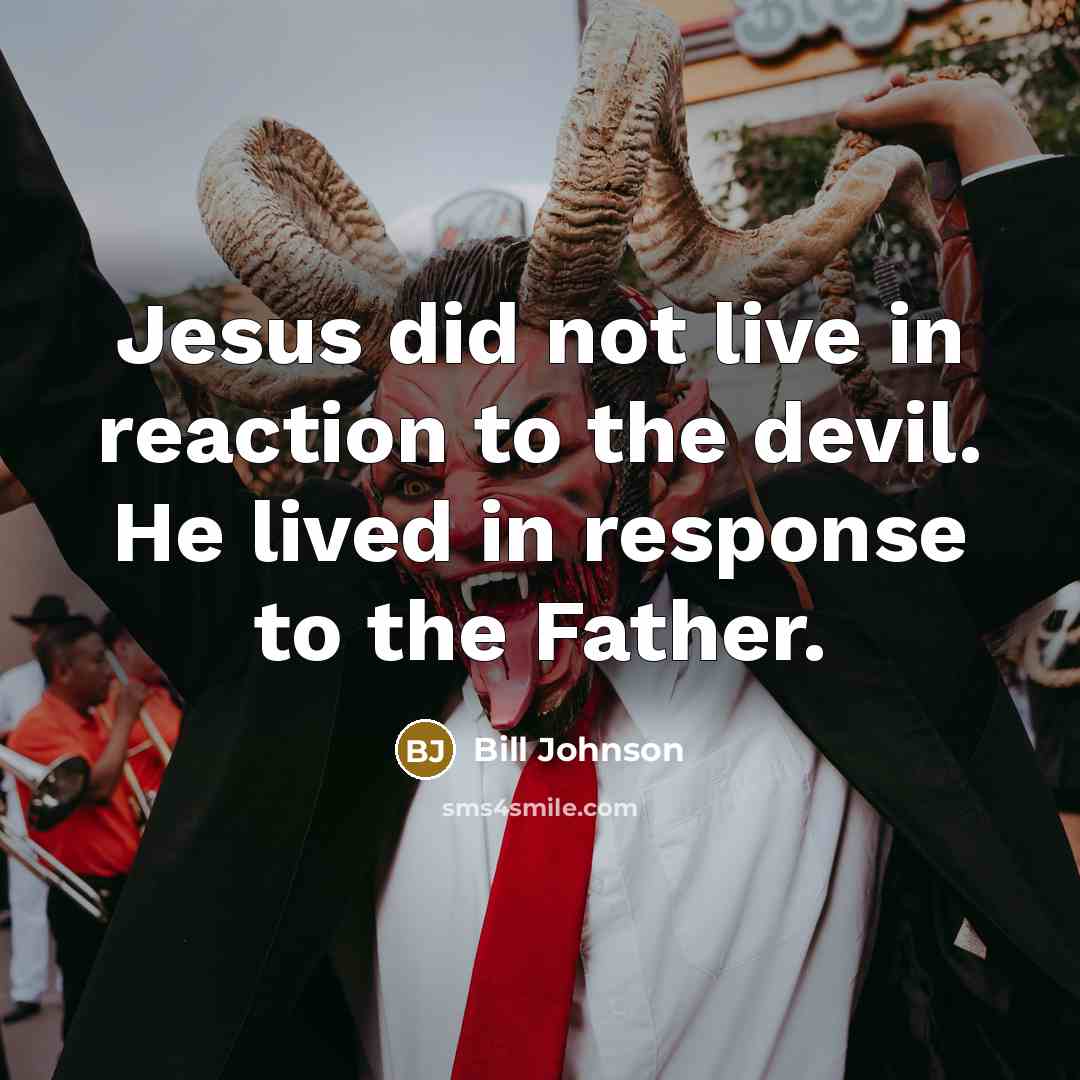 “Jesus did not live in reaction to the devil. He…” quote by Bill Johnson