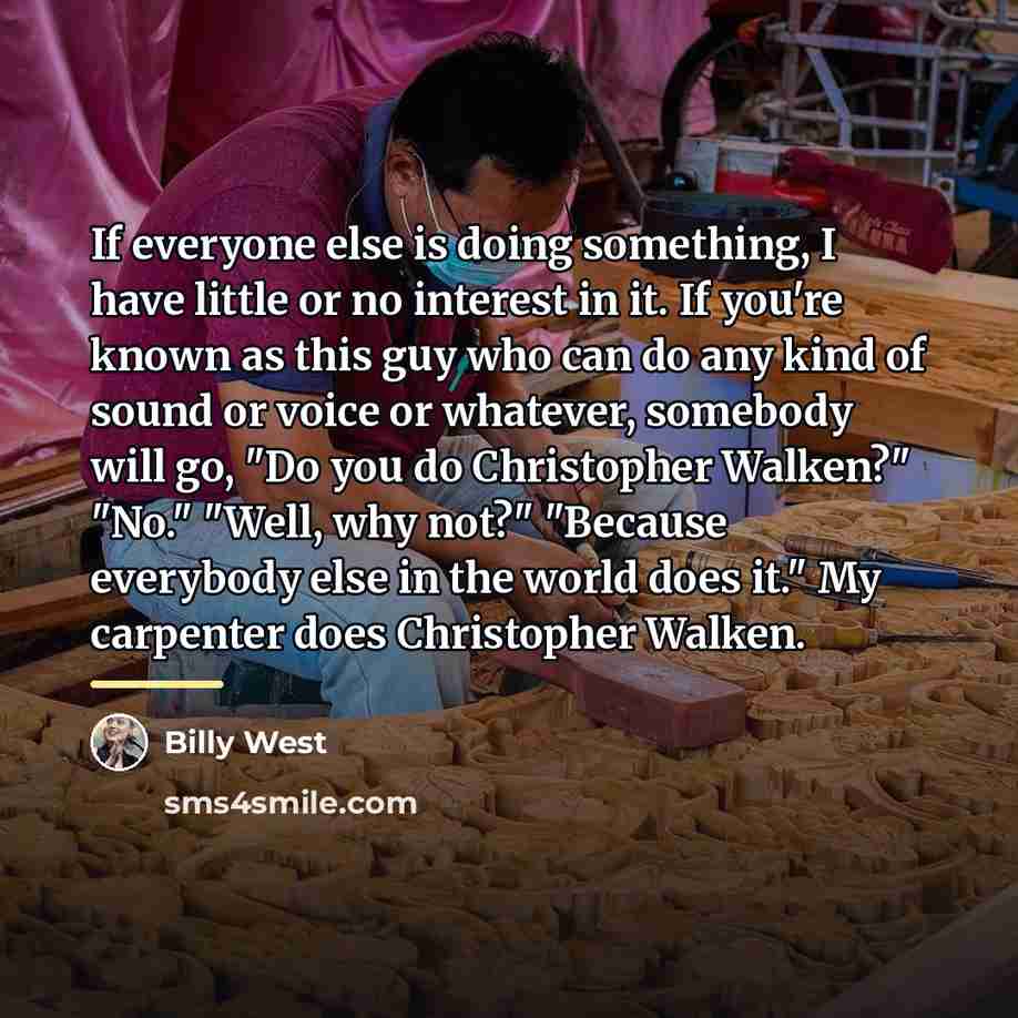 “If everyone else is doing something, I have little or…” quote by Billy West