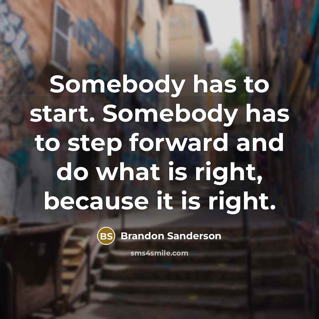 “Somebody has to start. Somebody has to step forward and…” quote by Brandon Sanderson