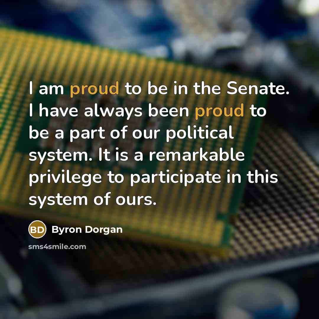 “I am proud to be in the Senate. I have…” quote by Byron Dorgan