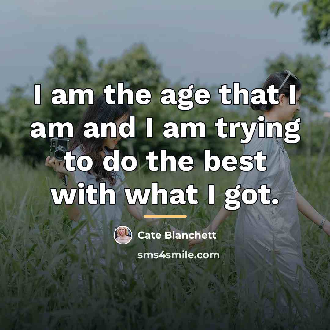 “I am the age that I am and I am…” quote by Cate Blanchett
