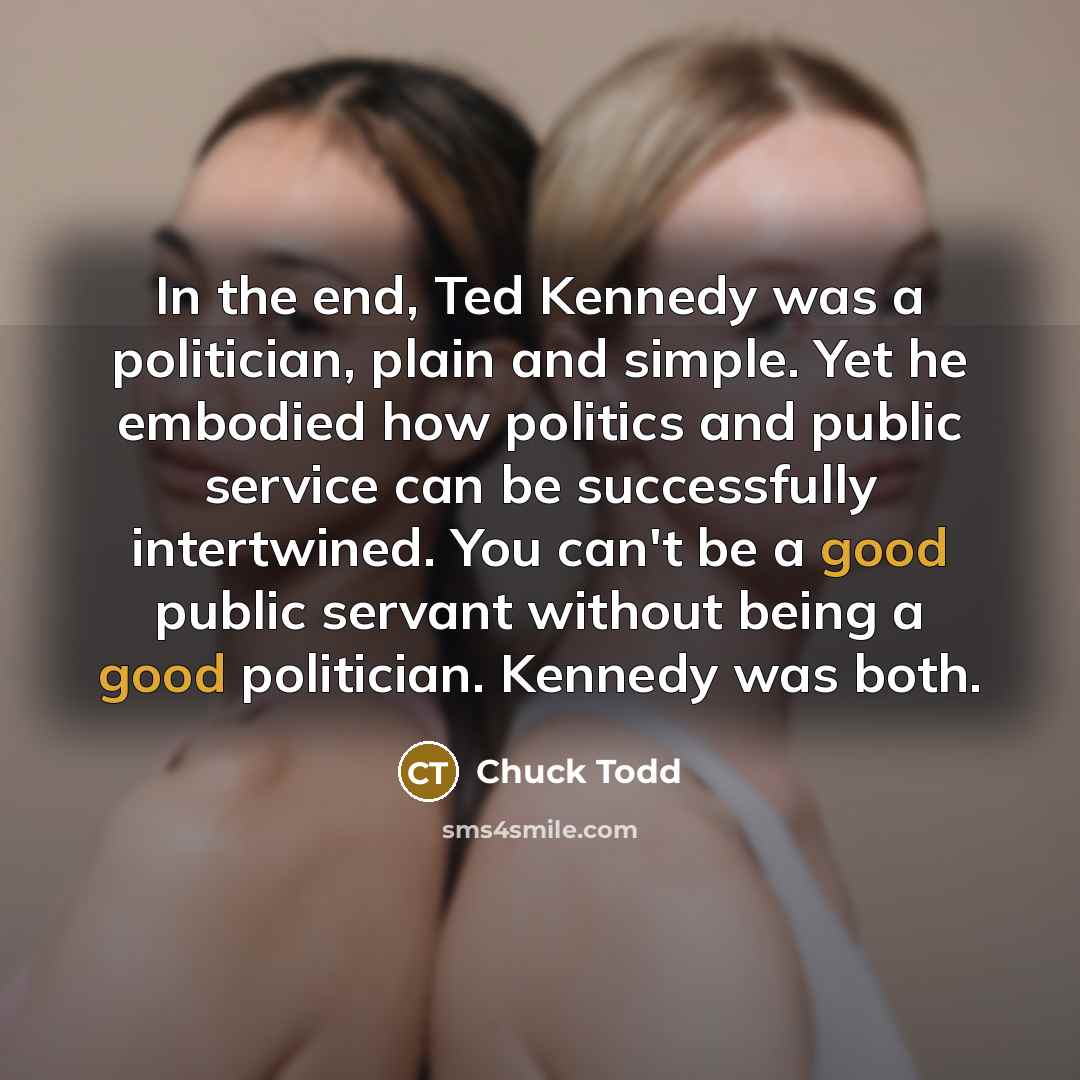 “In the end, Ted Kennedy was a politician, plain and…” quote by Chuck Todd