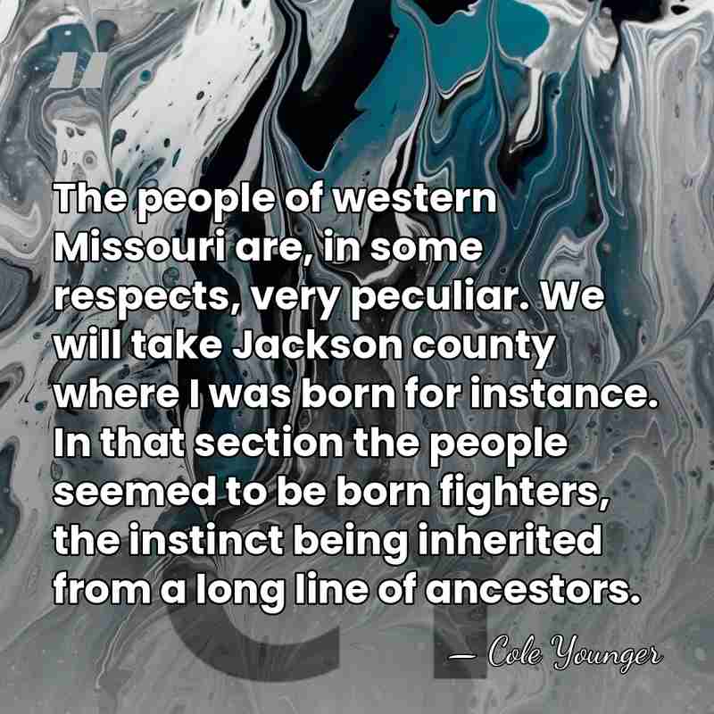 The people of western Missouri are, in some respects, very peculiar. We&hellip; - Cole Younger