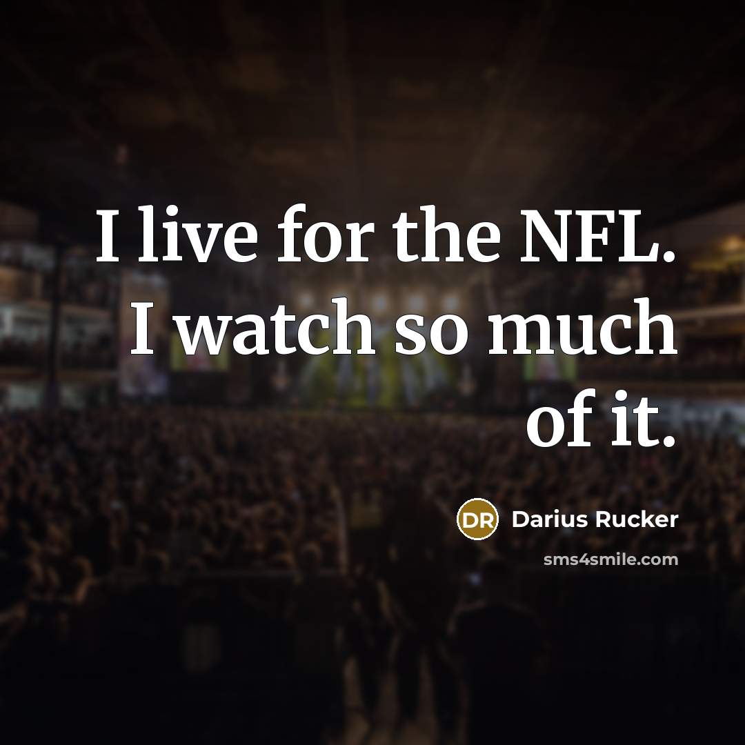 “I live for the NFL. I watch so much of it.” quote by Darius Rucker