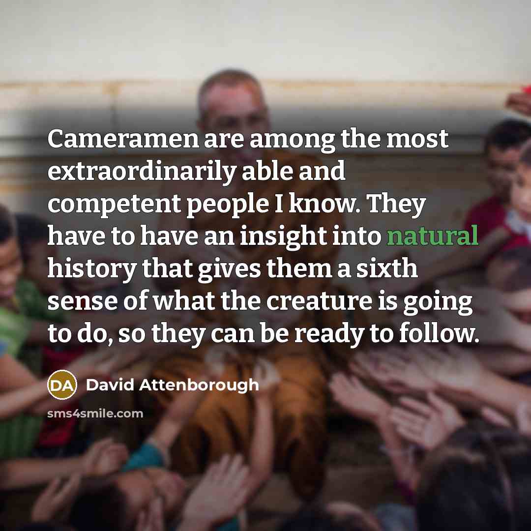“Cameramen are among the most extraordinarily able and competent people…” quote by David Attenborough