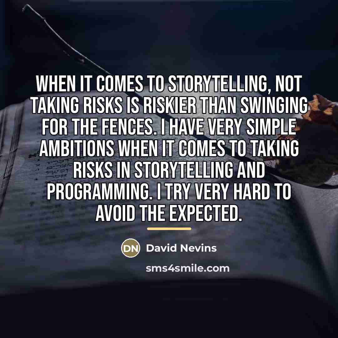 “When it comes to storytelling, not taking risks is riskier…” quote by David Nevins