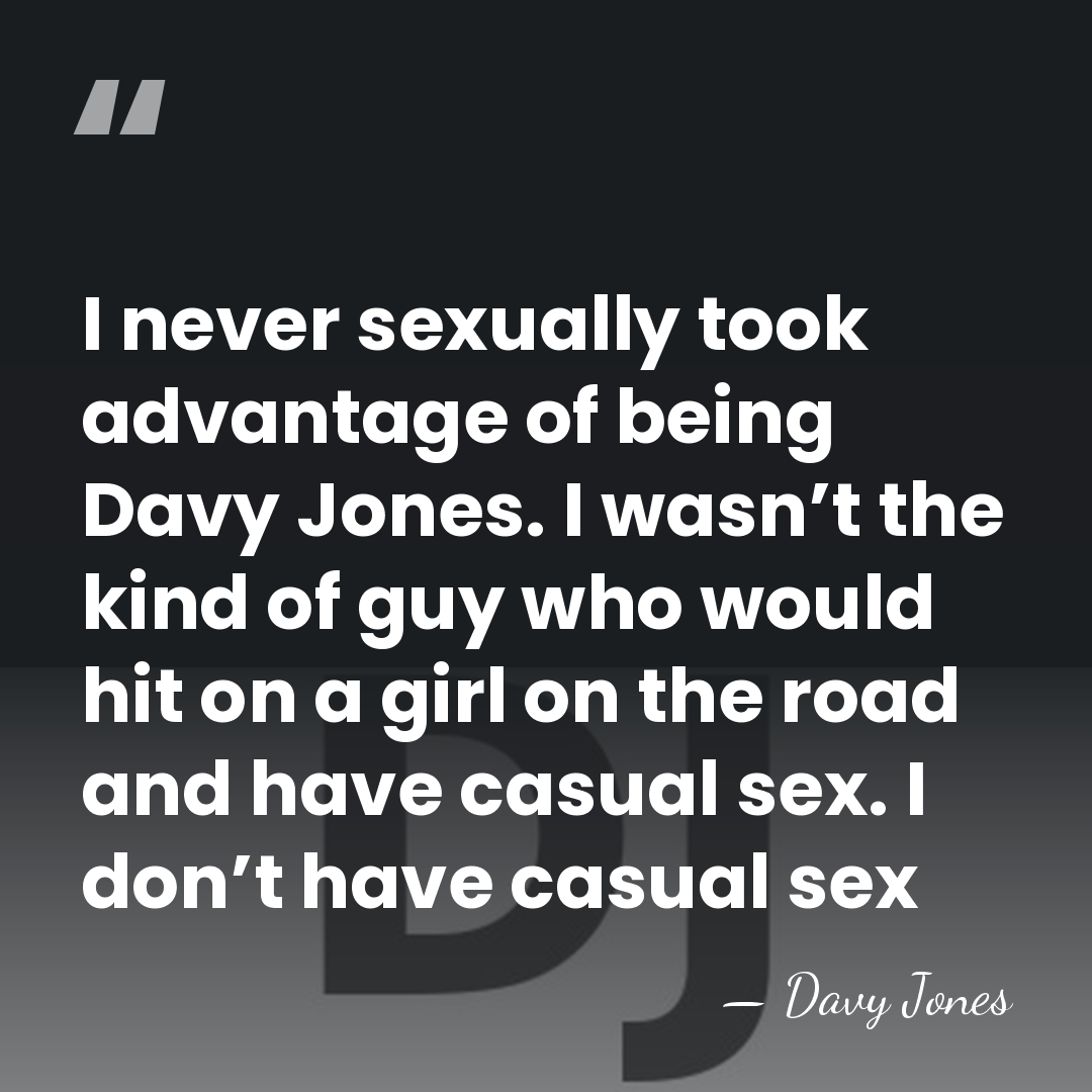 I never sexually took advantage of being Davy Jones. I wasn’t the&hellip; - Davy Jones