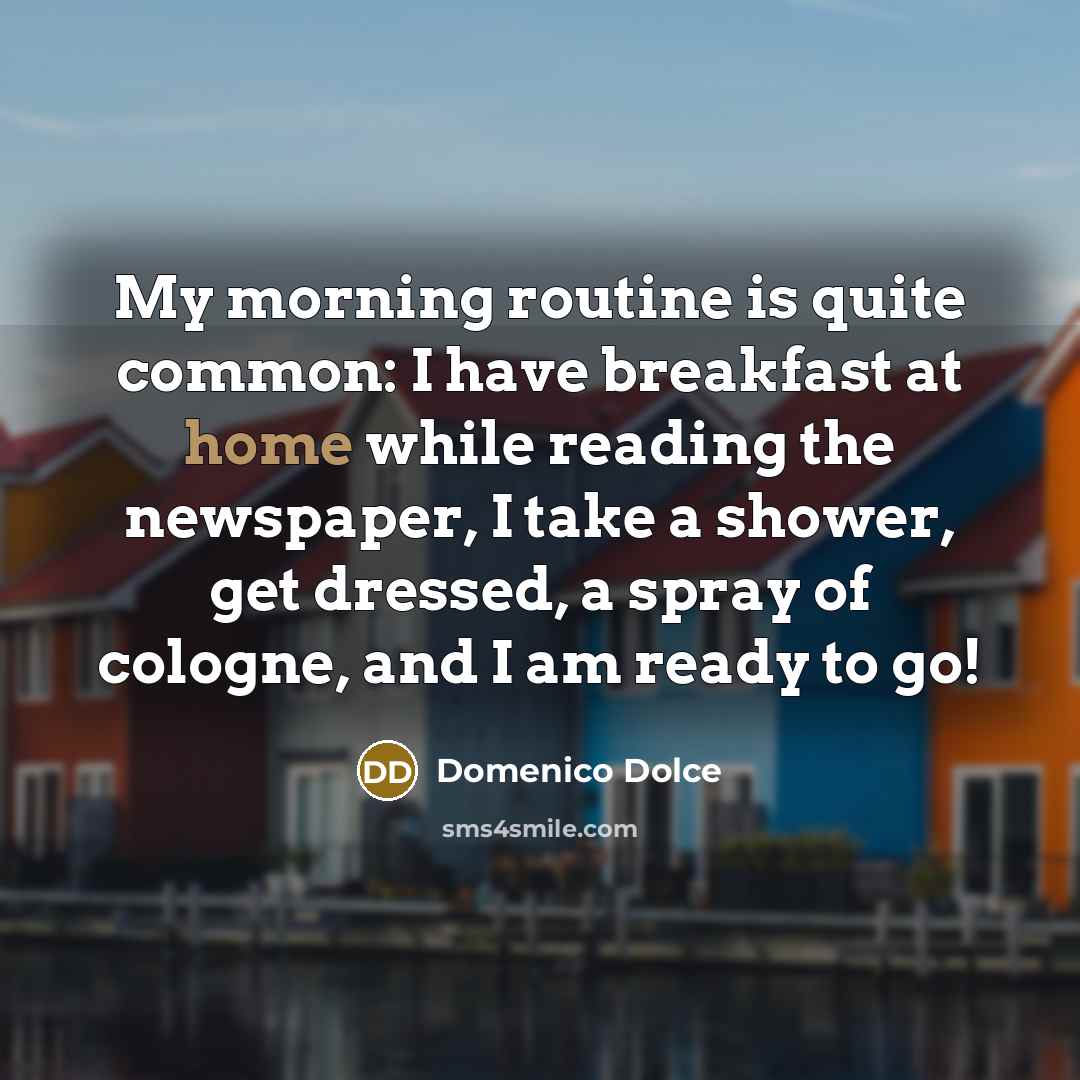 “My morning routine is quite common: I have breakfast at…” quote by Domenico Dolce