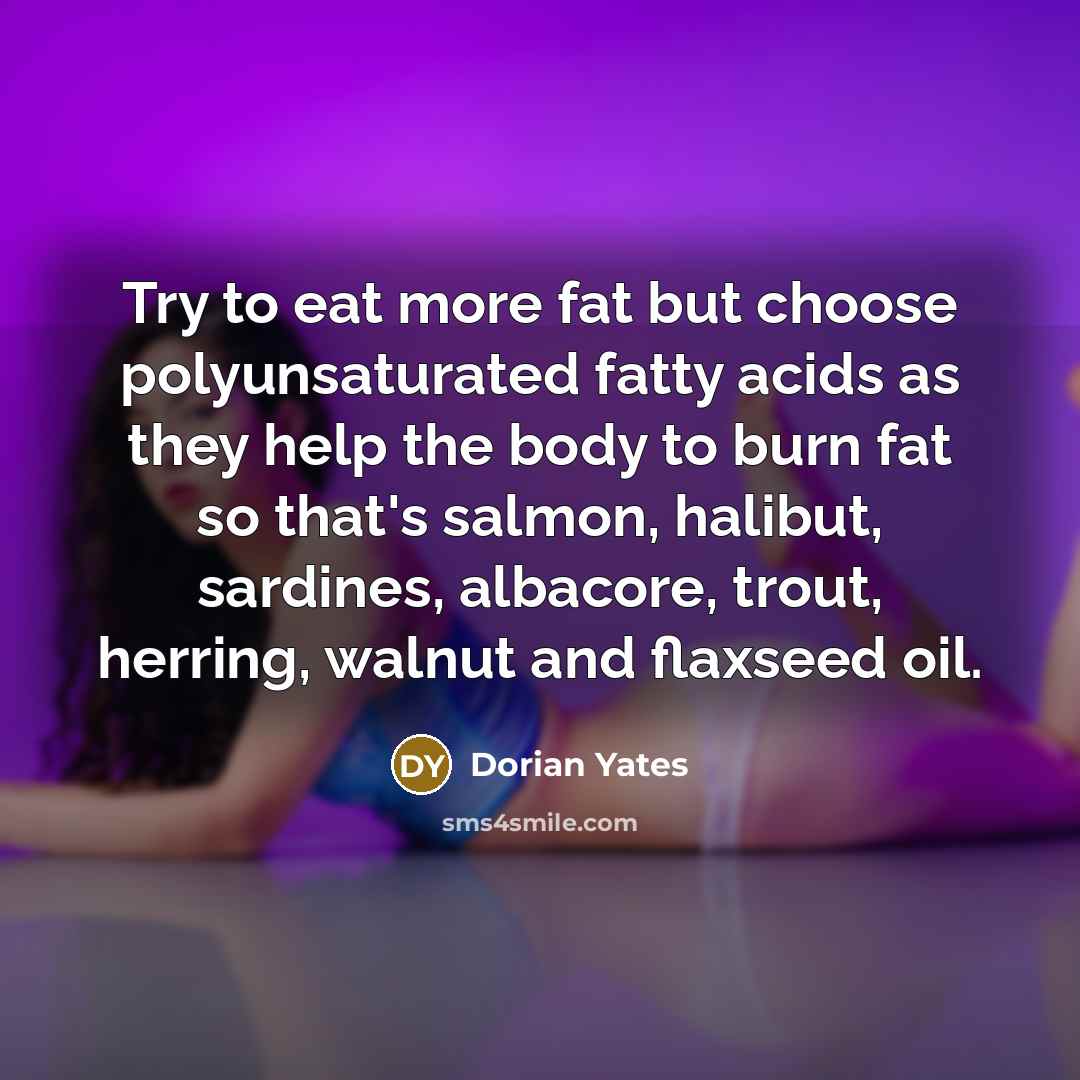 “Try to eat more fat but choose polyunsaturated fatty acids…” quote by Dorian Yates